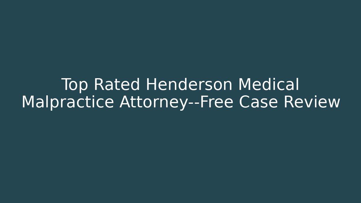 Top Rated Henderson Medical Malpractice Attorney—Free Case Review - WealthxGroup