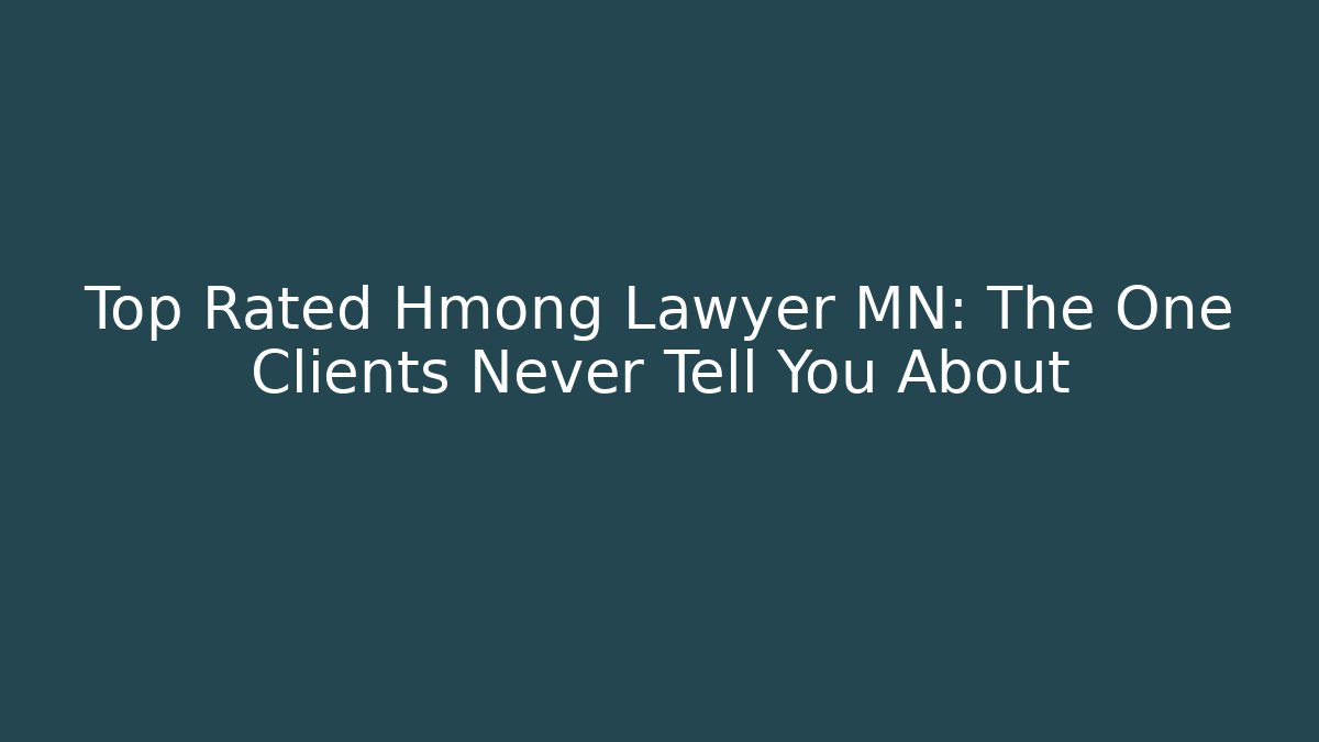 Top Rated Hmong Lawyer MN: The One Clients Never Tell You About