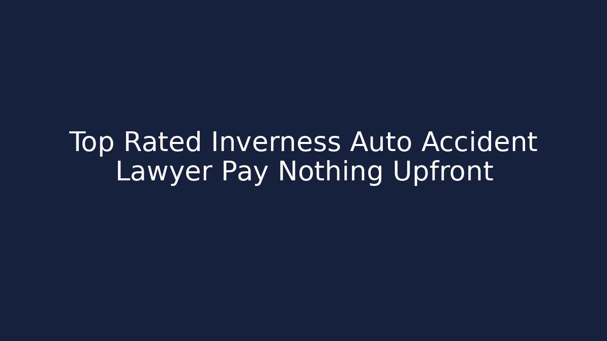 Top Rated Inverness Auto Accident Lawyer Pay Nothing Upfront