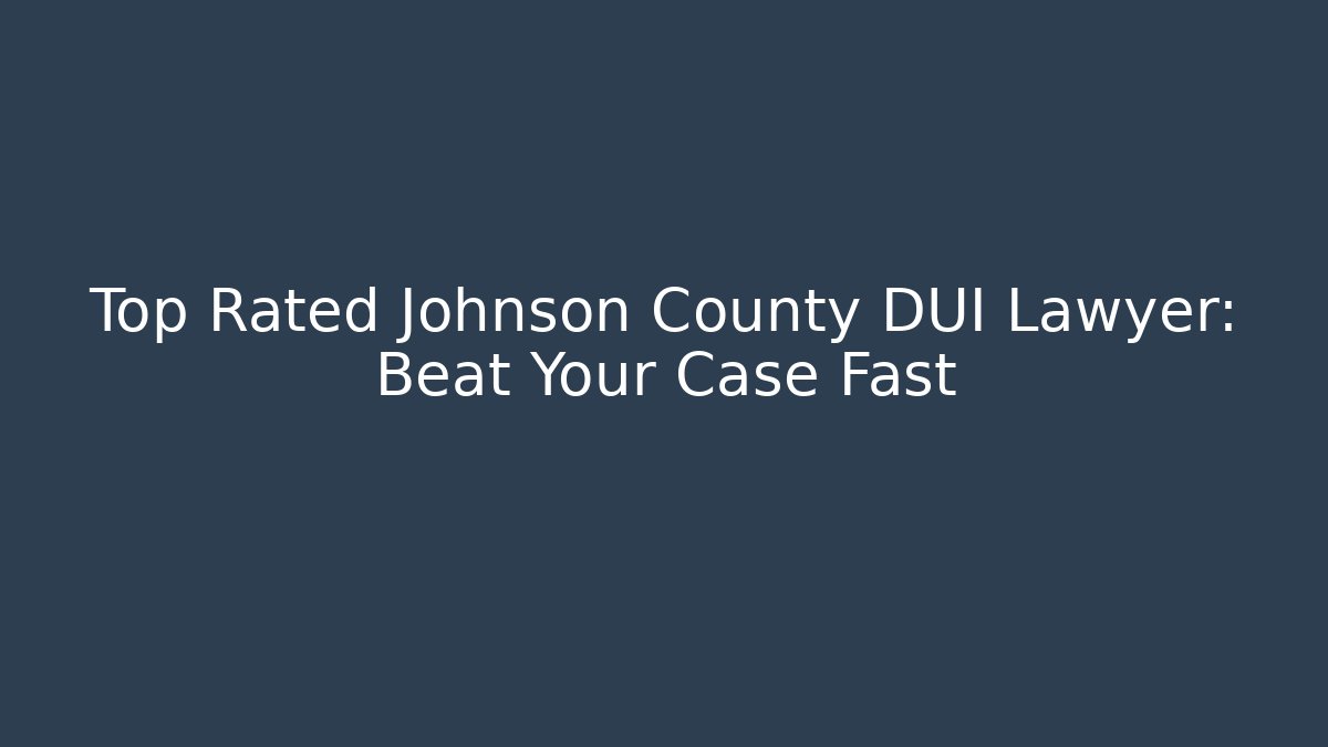 Top Rated Johnson County DUI Lawyer: Beat Your Case Fast - WealthxGroup