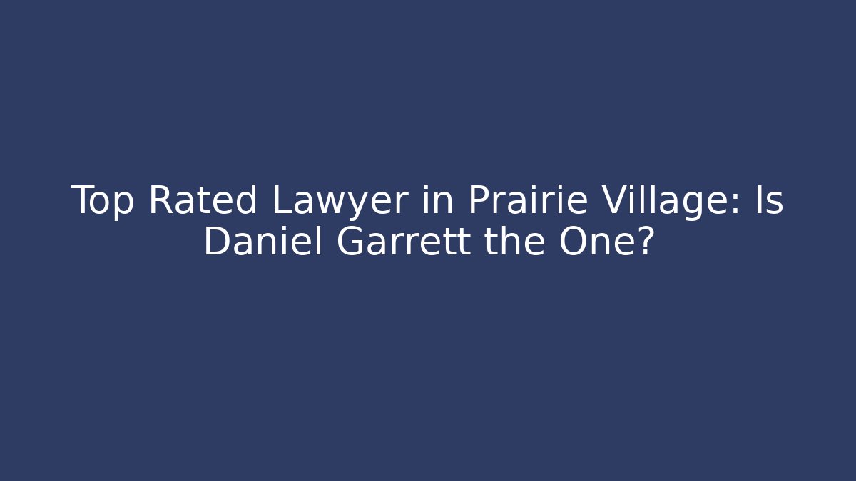 Top Rated Lawyer in Prairie Village: Is Daniel Garrett the One?