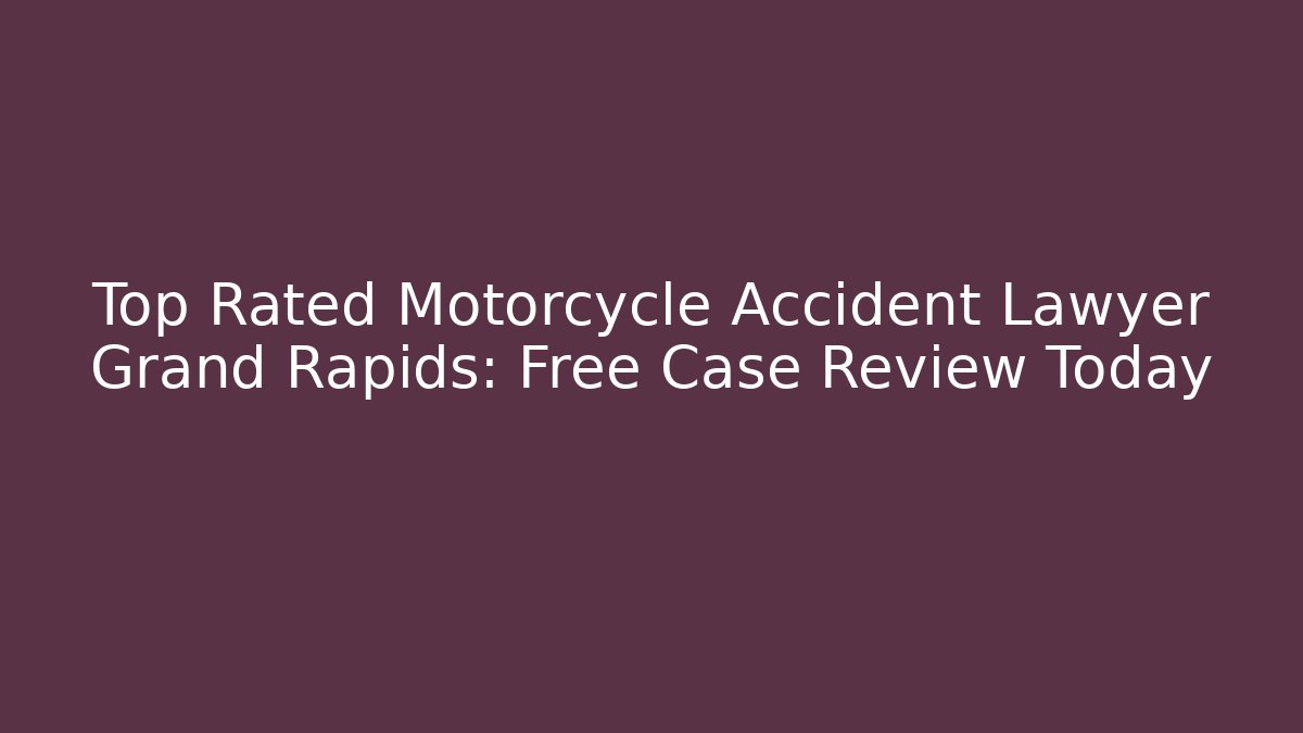 Top Rated Motorcycle Accident Lawyer Grand Rapids: Free Case Review Today