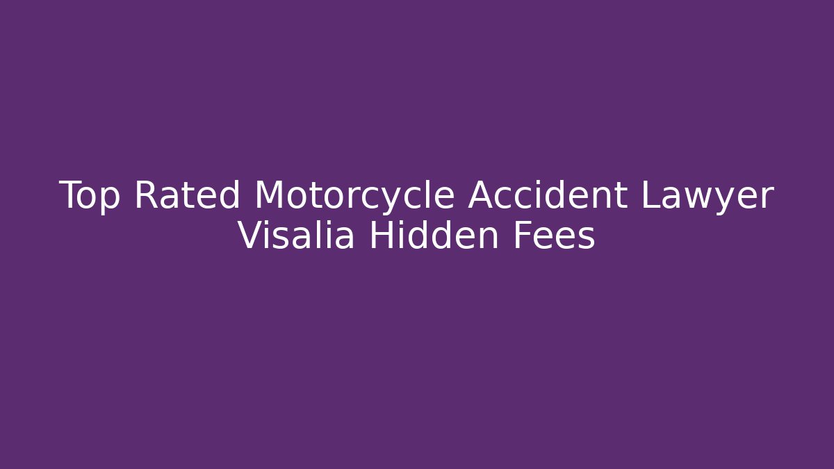 Top Rated Motorcycle Accident Lawyer Visalia Hidden Fees