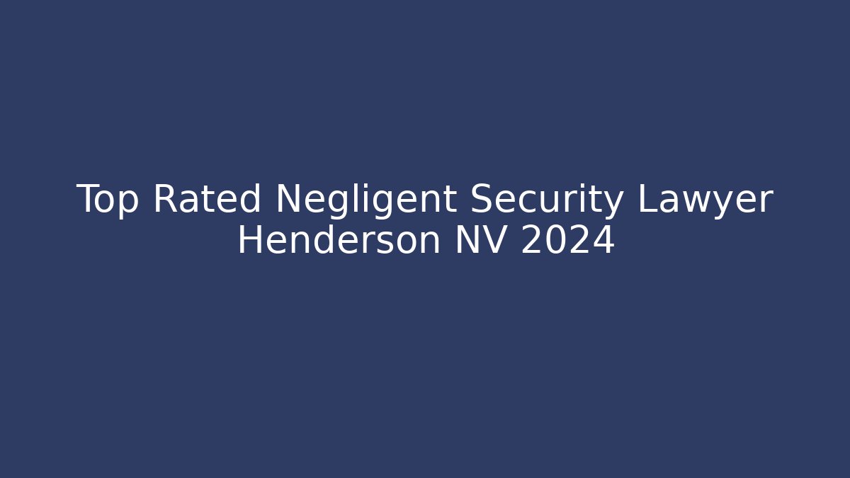 Top Rated Negligent Security Lawyer Henderson NV 2024