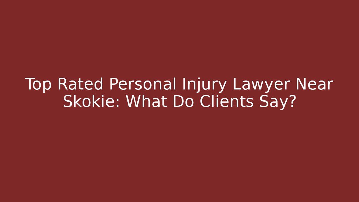 Top Rated Personal Injury Lawyer Near Skokie: What Do Clients Say?
