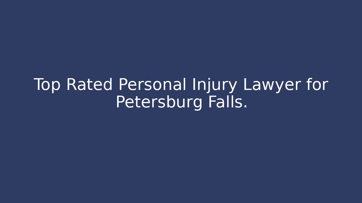 Top Rated Personal Injury Lawyer for Petersburg Falls.