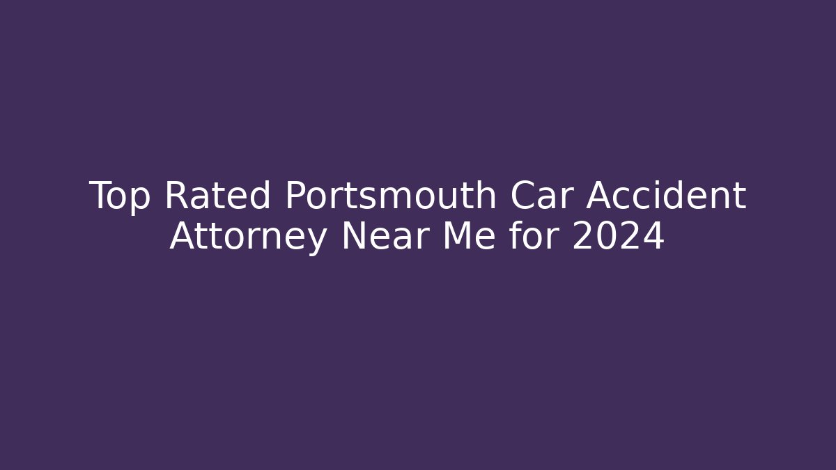 Top Rated Portsmouth Car Accident Attorney Near Me for 2024