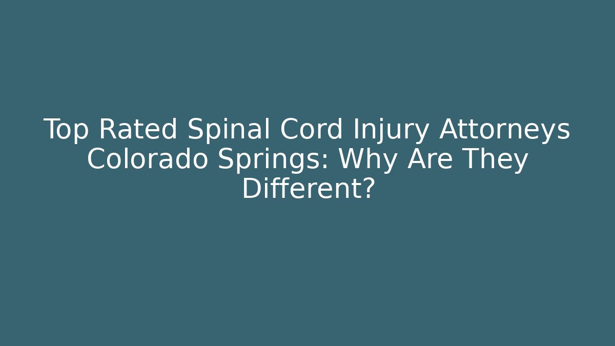 Top Rated Spinal Cord Injury Attorneys Colorado Springs: Why Are They Different?