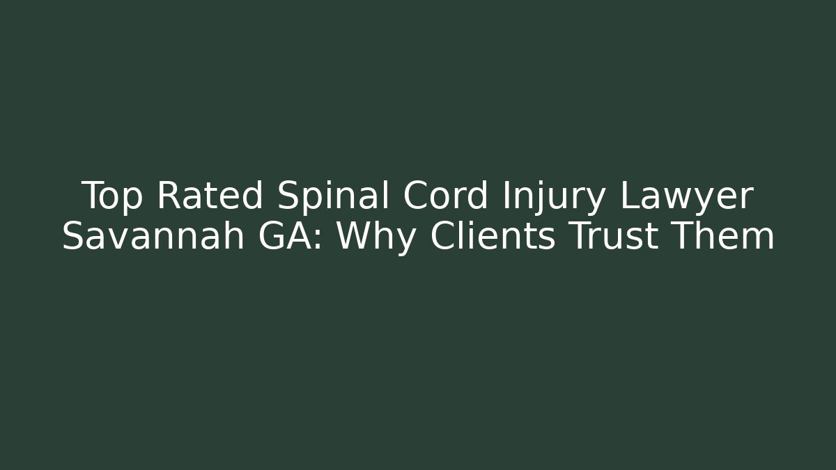Top Rated Spinal Cord Injury Lawyer Savannah GA: Why Clients Trust Them