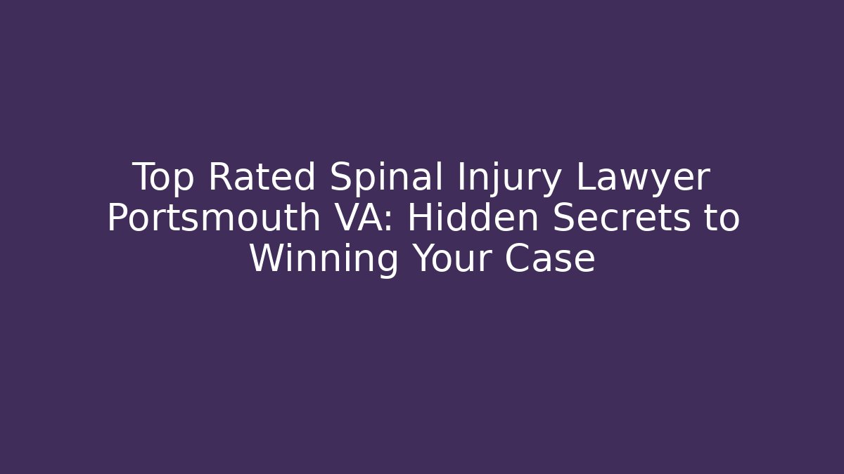 Top Rated Spinal Injury Lawyer Portsmouth VA: Hidden Secrets to Winning Your Case