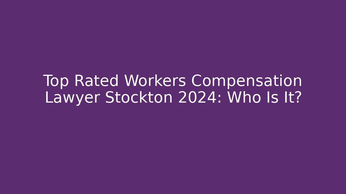 Top Rated Workers Compensation Lawyer Stockton 2024: Who Is It?