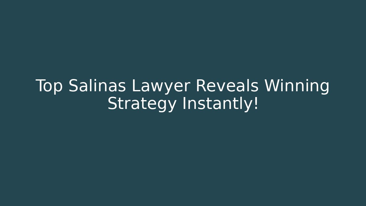 Top Salinas Lawyer Reveals Winning Strategy Instantly!