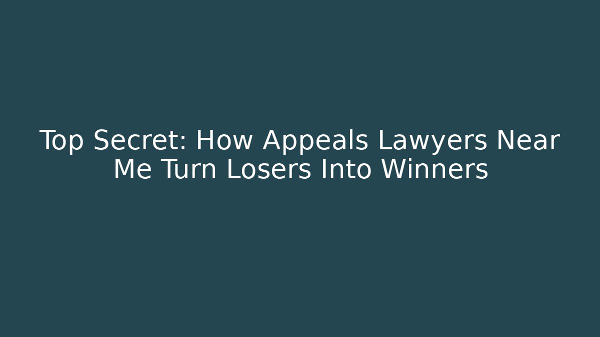 Top Secret: How Appeals Lawyers Near Me Turn Losers Into Winners