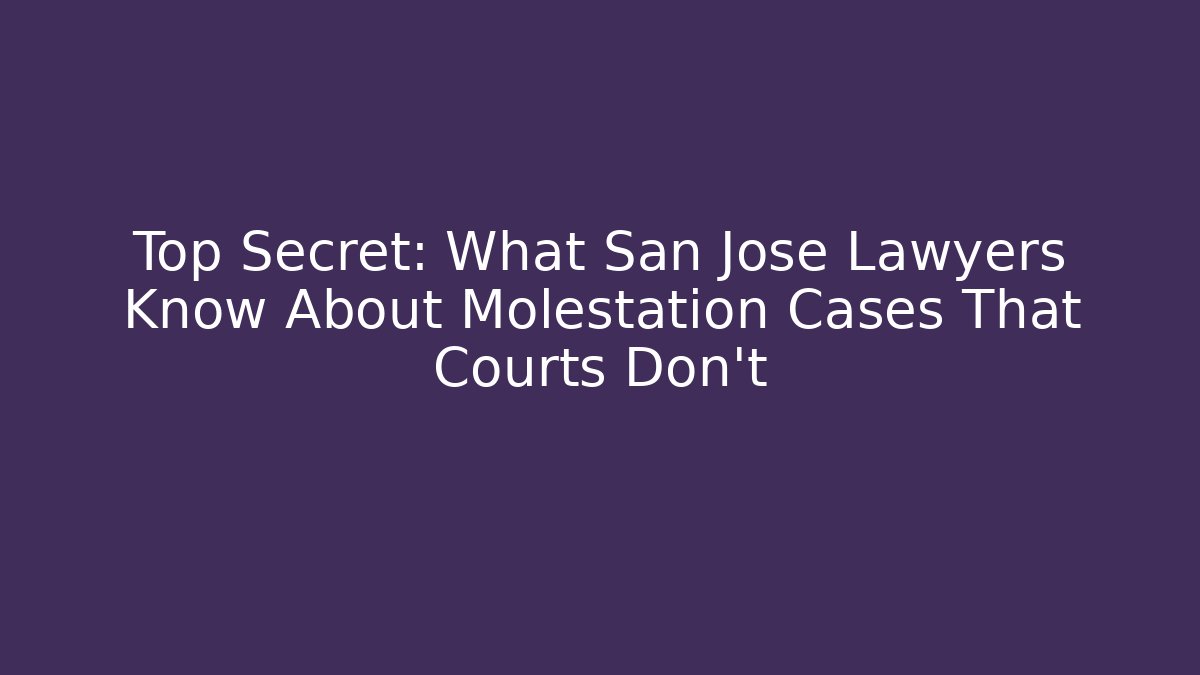 Top Secret: What San Jose Lawyers Know About Molestation Cases That Courts Don't