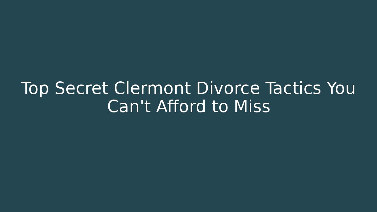 Top Secret Clermont Divorce Tactics You Can't Afford to Miss