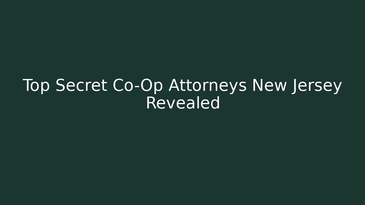Top Secret Co-Op Attorneys New Jersey Revealed