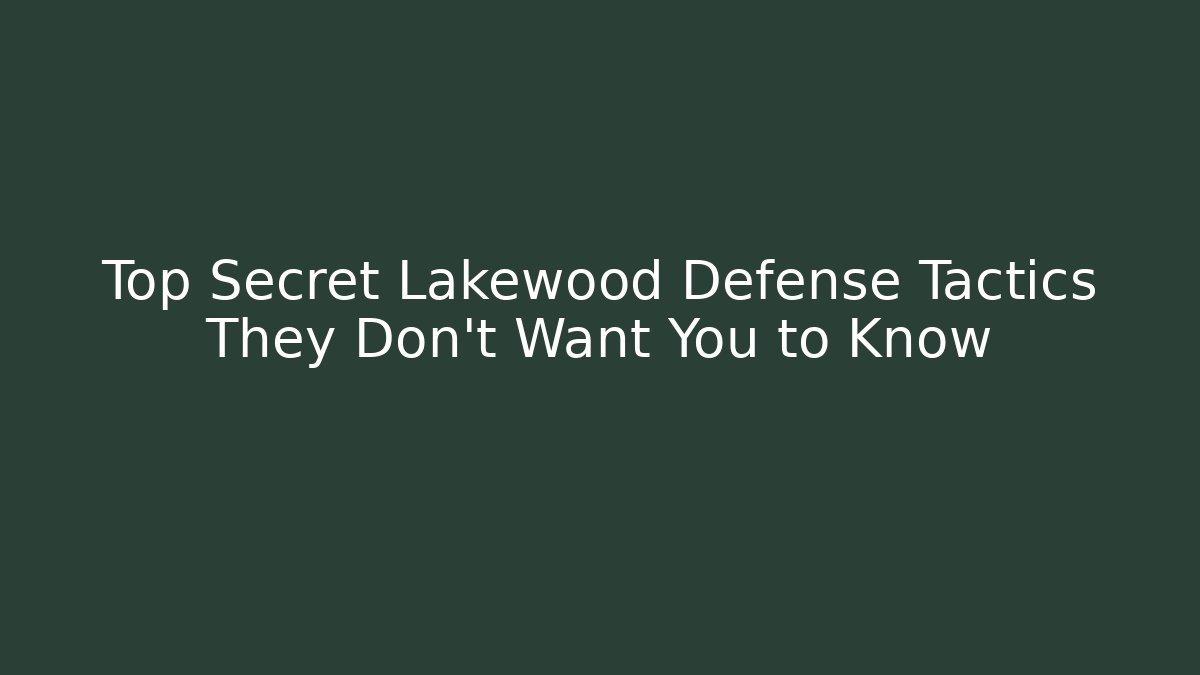 Top Secret Lakewood Defense Tactics They Don't Want You to Know