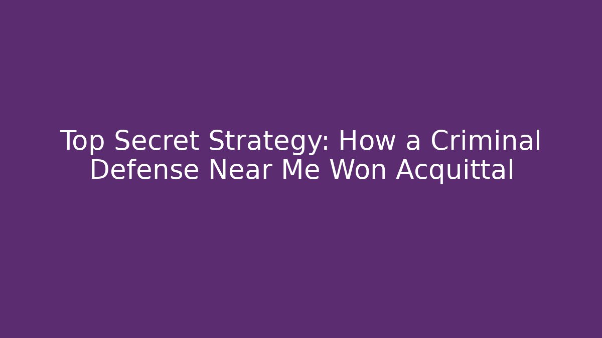 Top Secret Strategy: How a Criminal Defense Near Me Won Acquittal