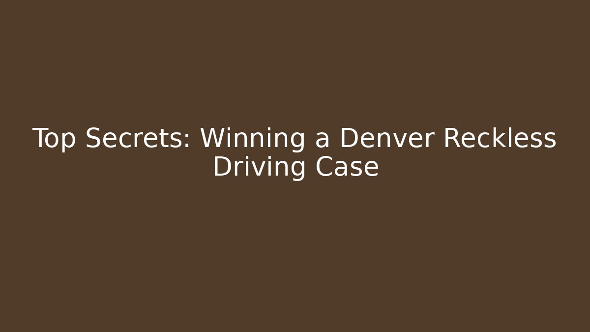 Top Secrets: Winning a Denver Reckless Driving Case - WealthxGroup