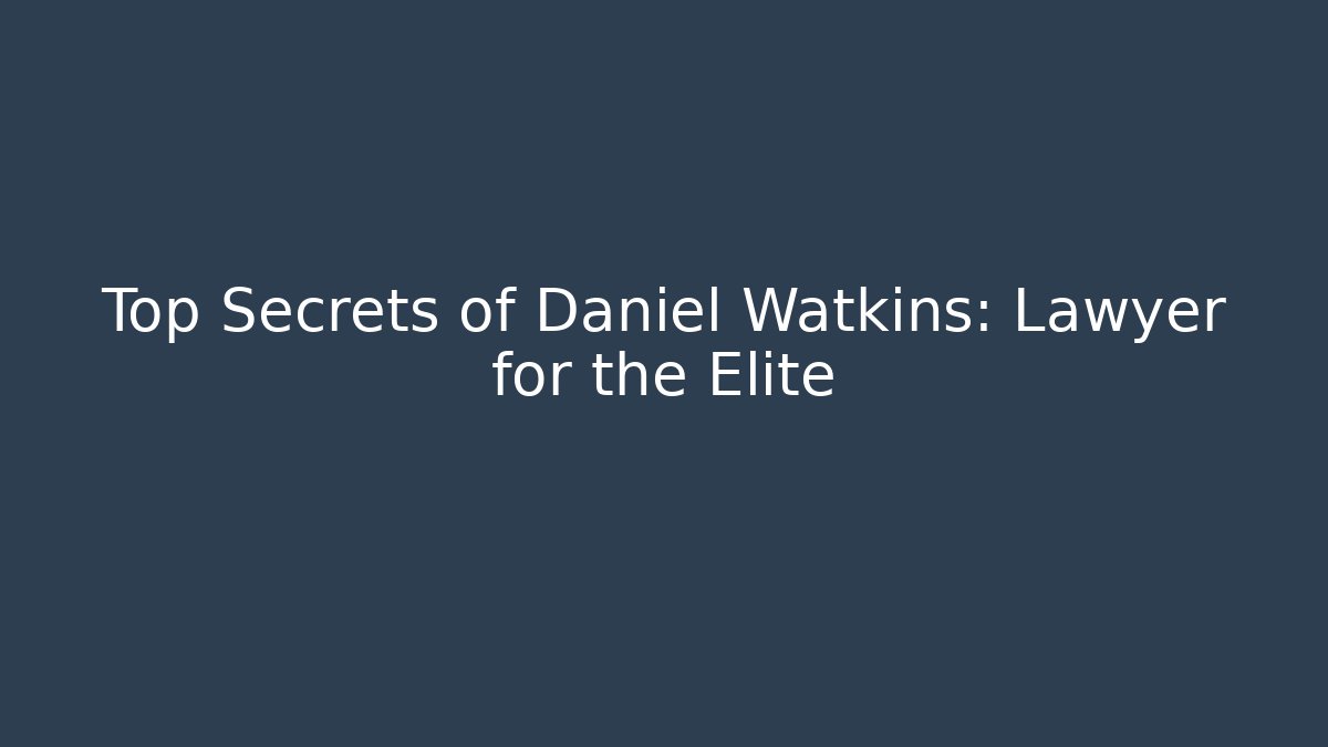 Top Secrets of Daniel Watkins: Lawyer for the Elite