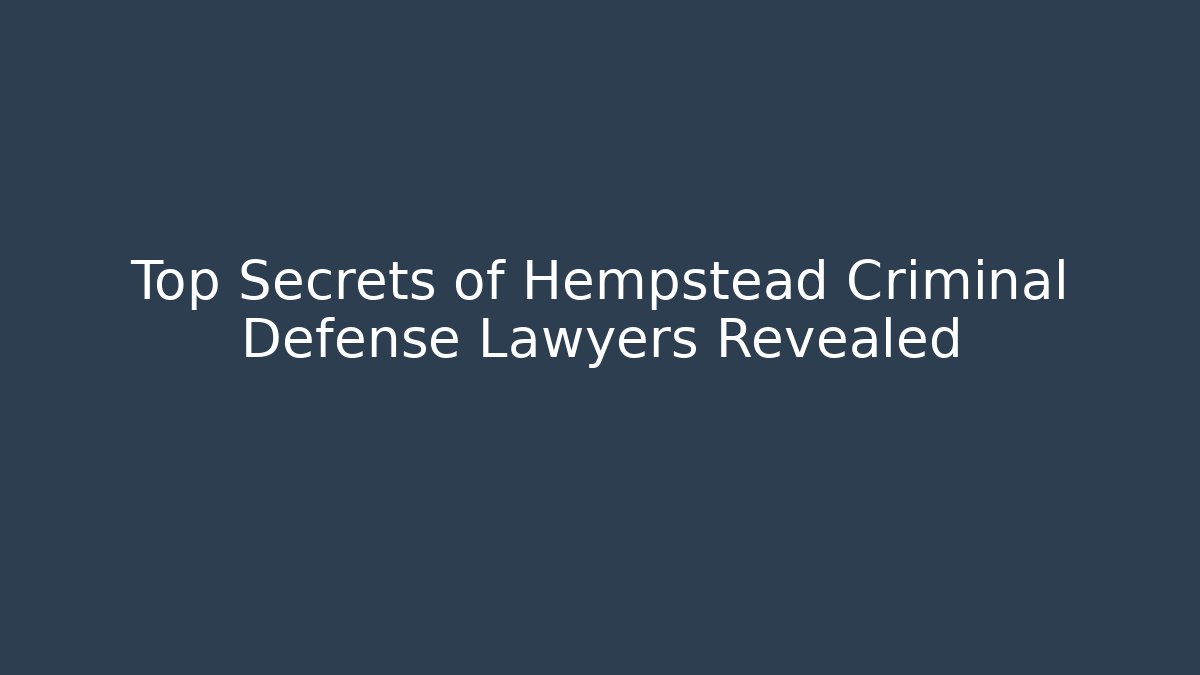 Top Secrets of Hempstead Criminal Defense Lawyers Revealed