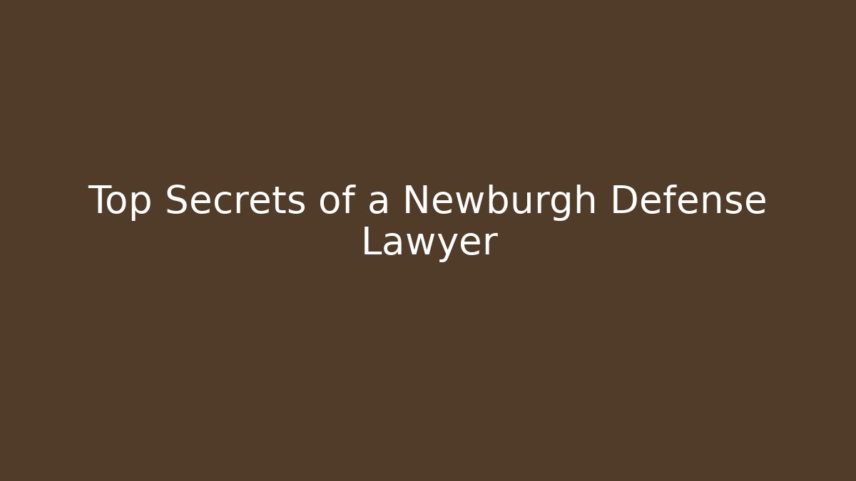 Top Secrets of a Newburgh Defense Lawyer