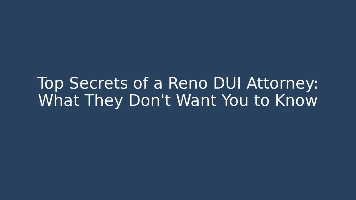 Top Secrets of a Reno DUI Attorney: What They Don't Want You to Know