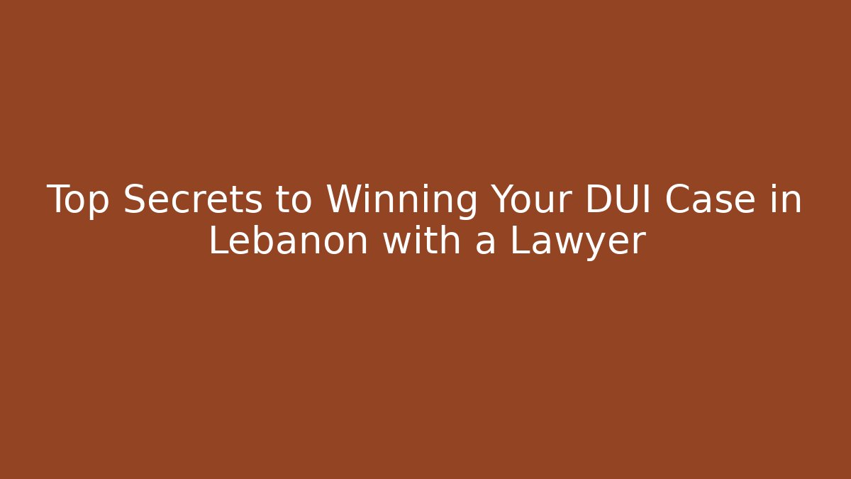 Top Secrets to Winning Your DUI Case in Lebanon with a Lawyer - WealthxGroup