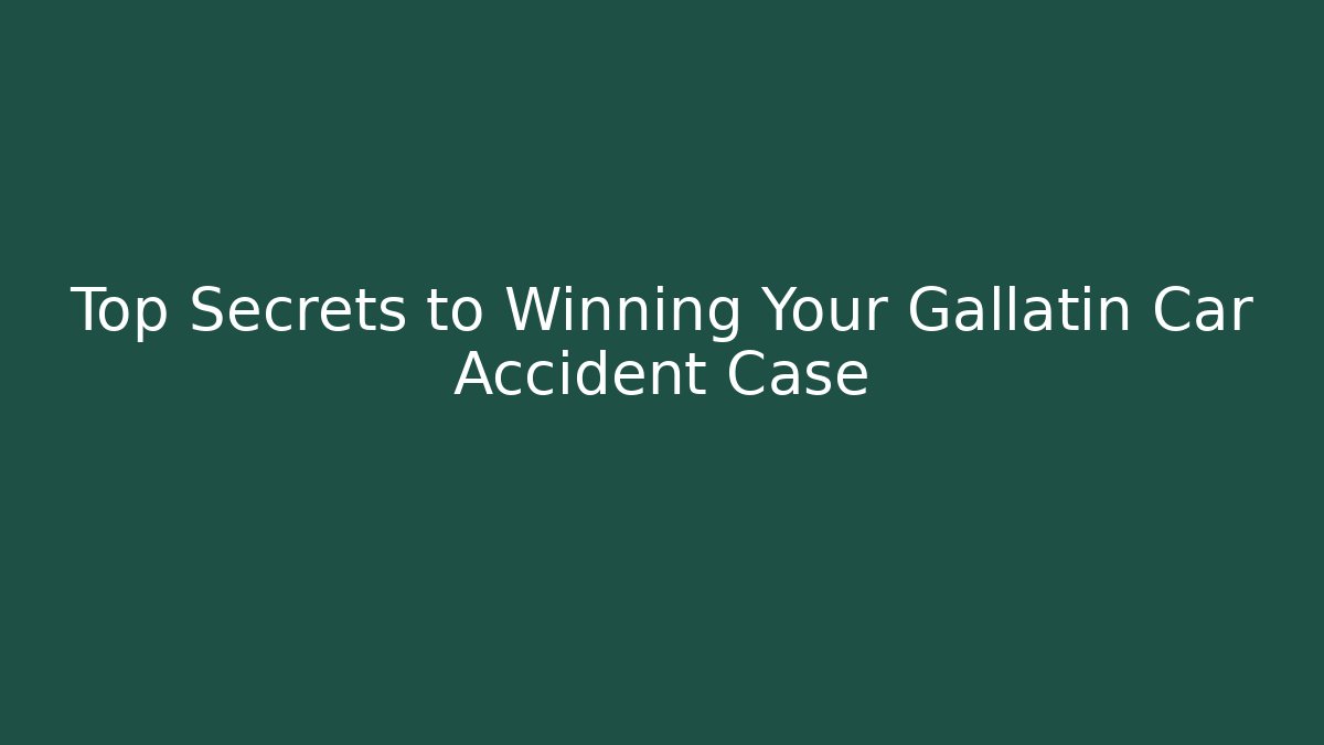 Top Secrets to Winning Your Gallatin Car Accident Case