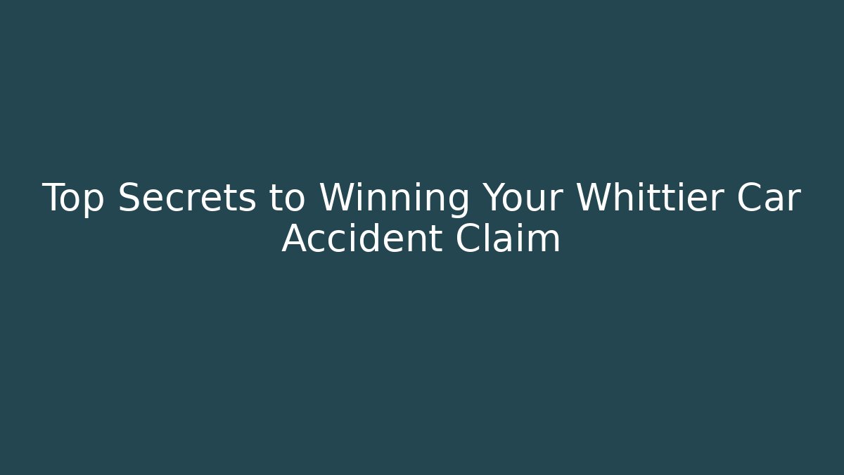 Top Secrets to Winning Your Whittier Car Accident Claim