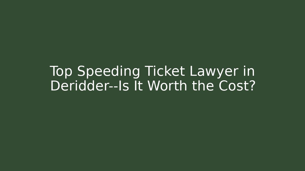 Top Speeding Ticket Lawyer in Deridder—Is It Worth the Cost?