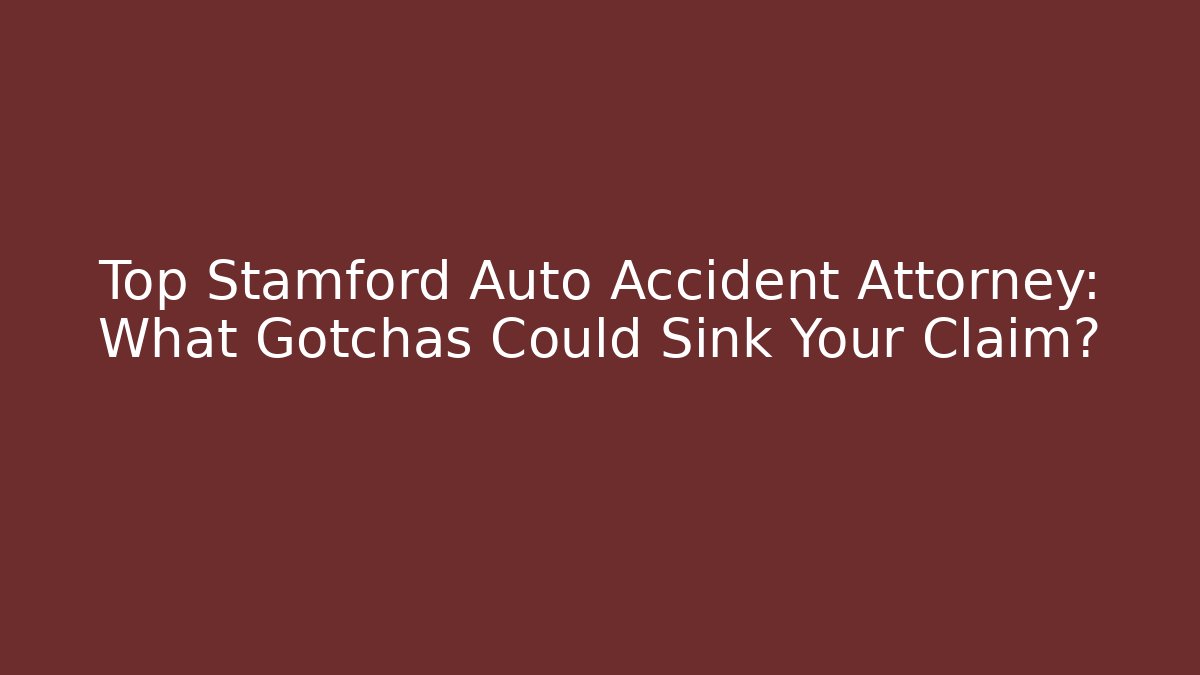 Top Stamford Auto Accident Attorney: What Gotchas Could Sink Your Claim? - WealthxGroup