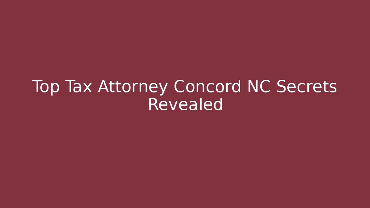 Top Tax Attorney Concord NC Secrets Revealed
