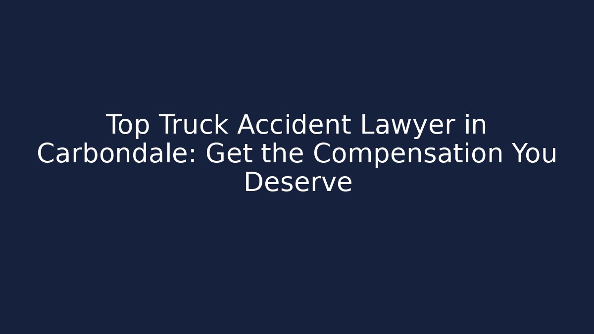 Top Truck Accident Lawyer in Carbondale: Get the Compensation You Deserve