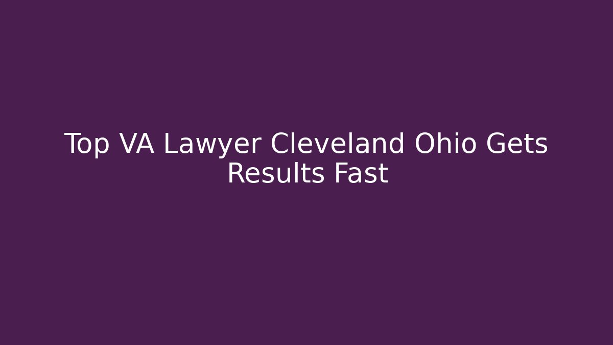 Top VA Lawyer Cleveland Ohio Gets Results Fast