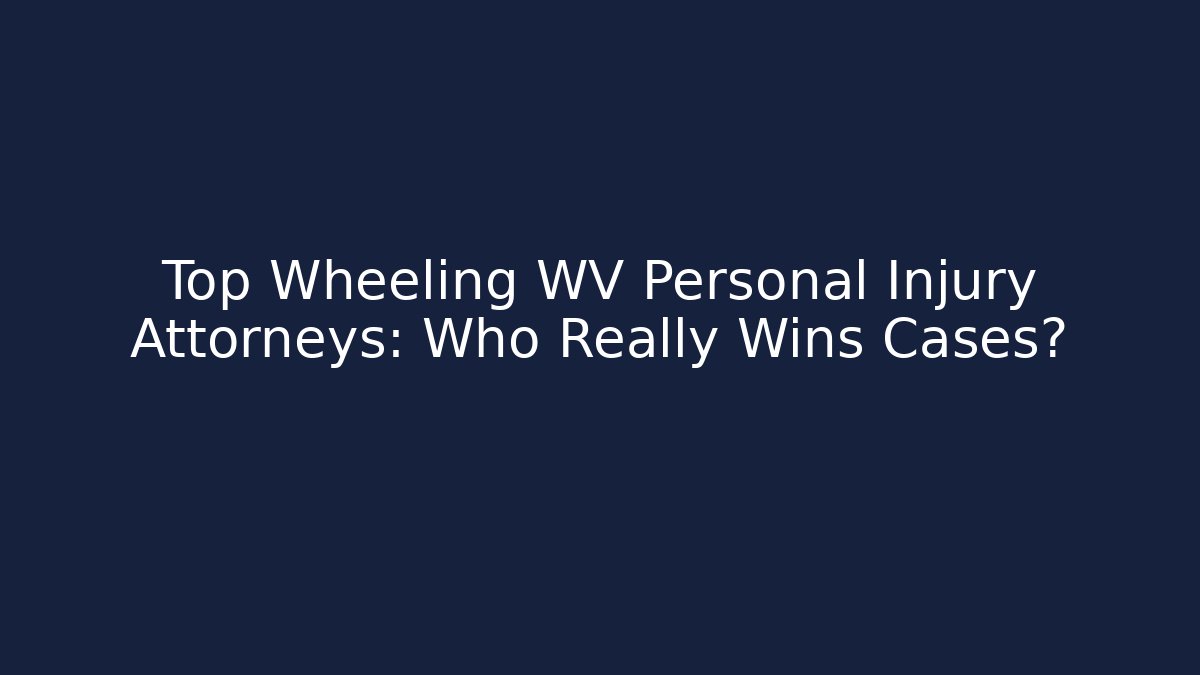 Top Wheeling WV Personal Injury Attorneys: Who Really Wins Cases?
