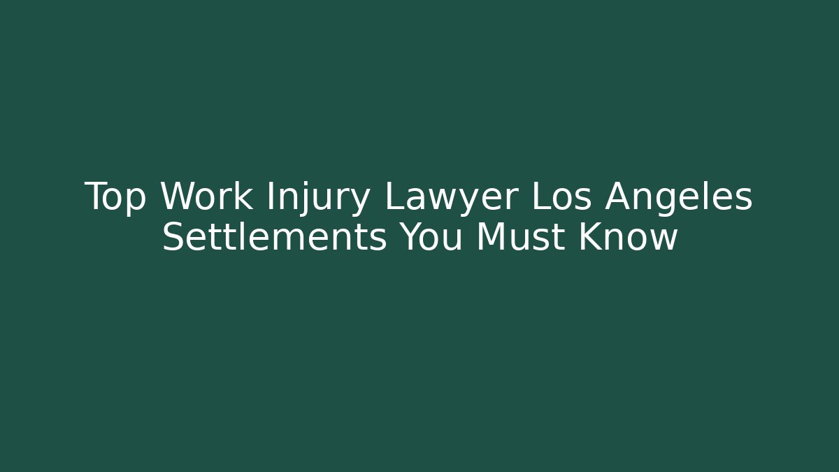 Top Work Injury Lawyer Los Angeles Settlements You Must Know