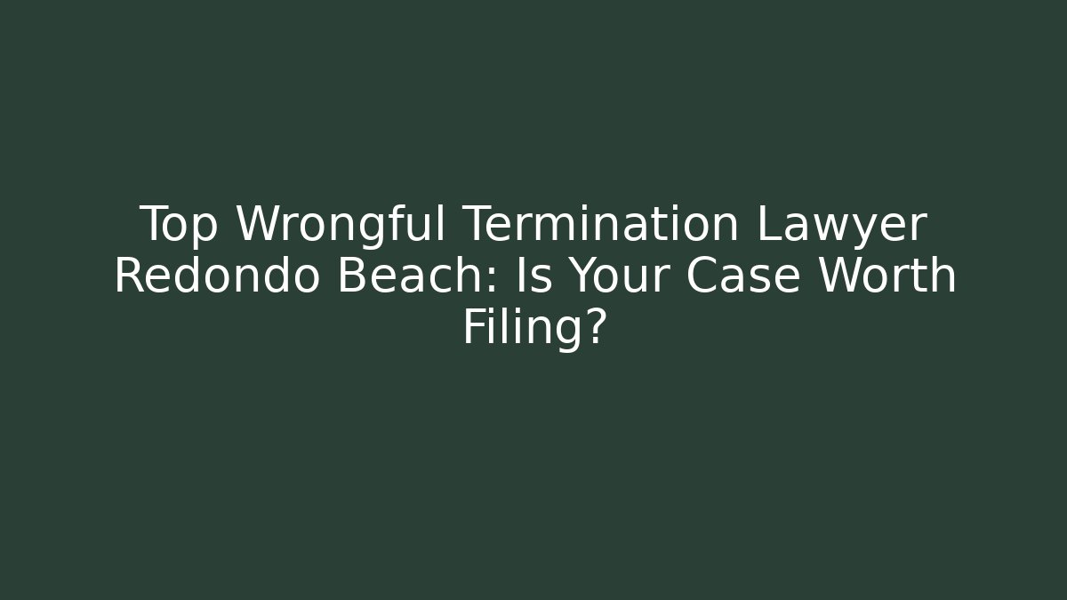 Top Wrongful Termination Lawyer Redondo Beach: Is Your Case Worth Filing? - WealthxGroup