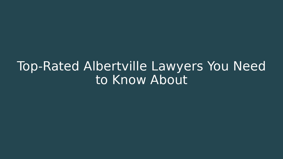 Top-Rated Albertville Lawyers You Need to Know About