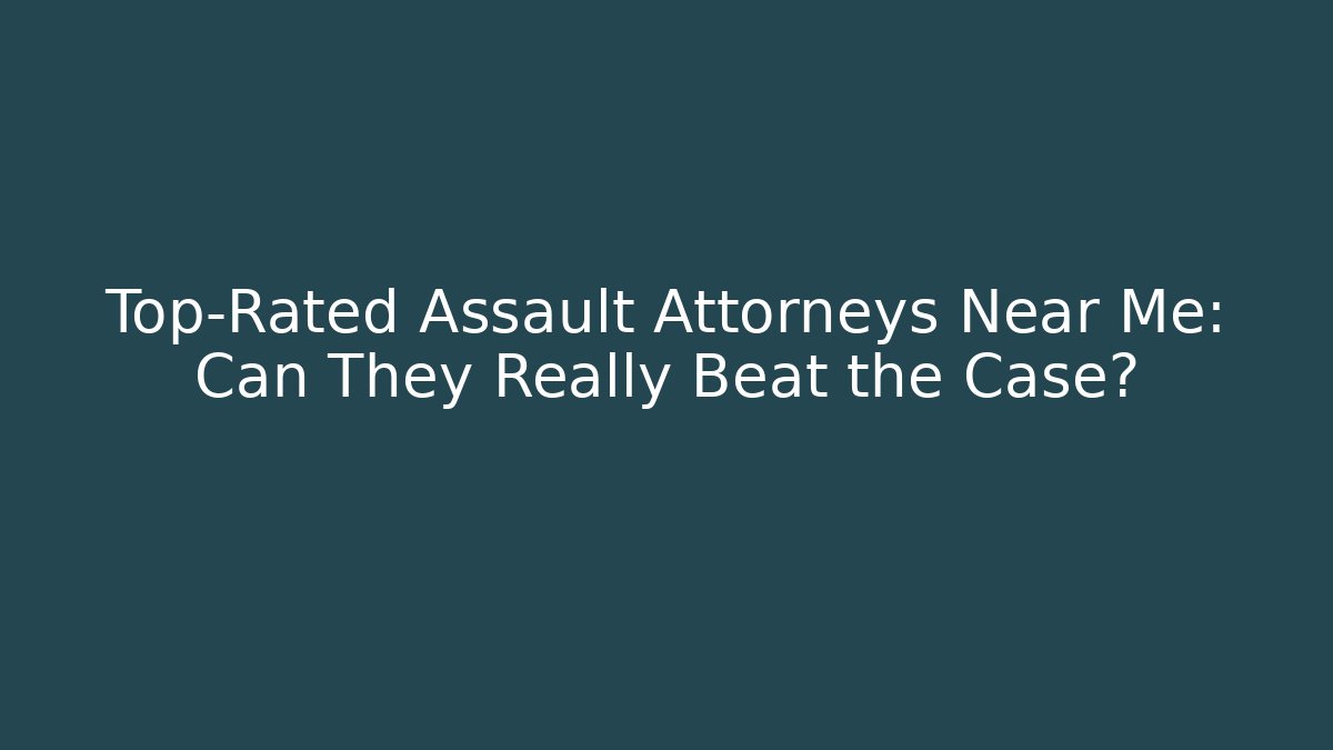 Top-Rated Assault Attorneys Near Me: Can They Really Beat the Case? - WealthxGroup