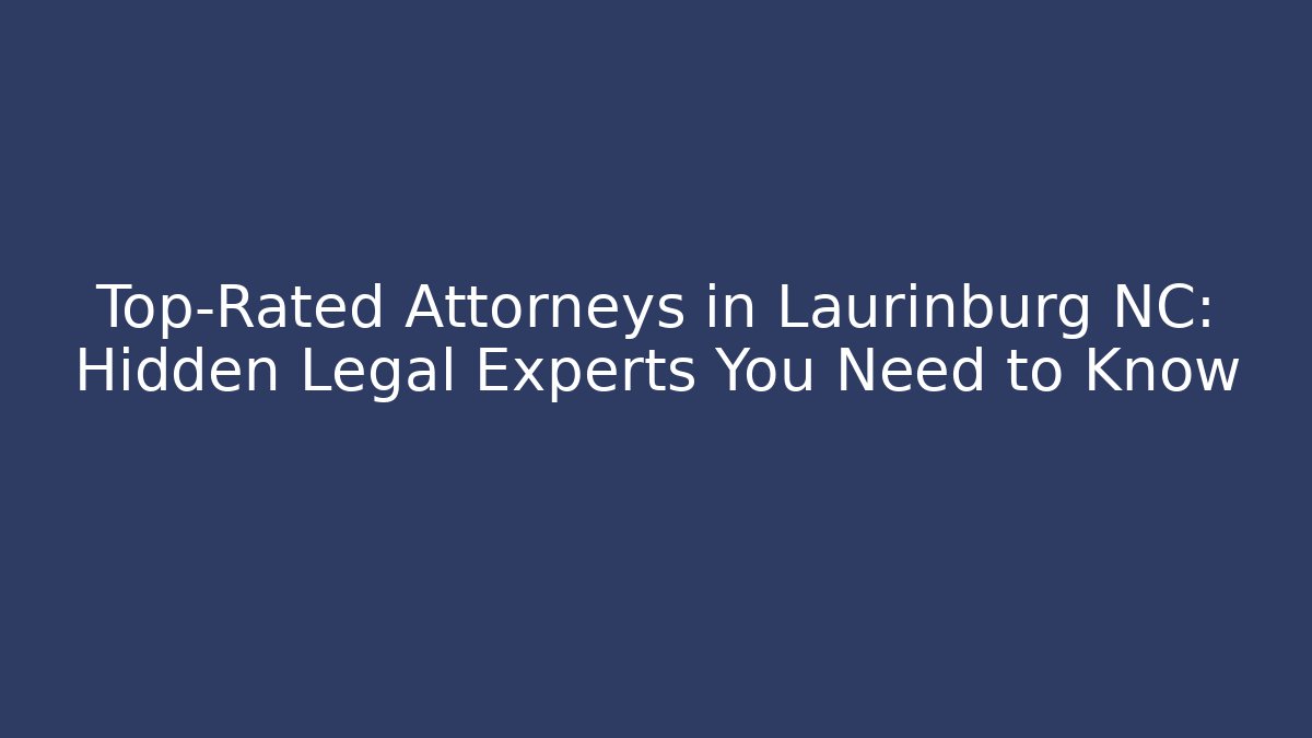 Top-Rated Attorneys in Laurinburg NC: Hidden Legal Experts You Need to Know