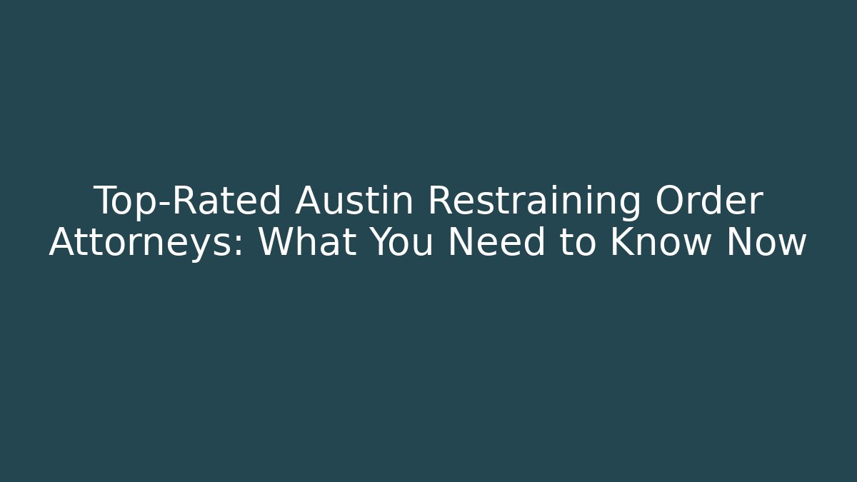 Top-Rated Austin Restraining Order Attorneys: What You Need to Know Now
