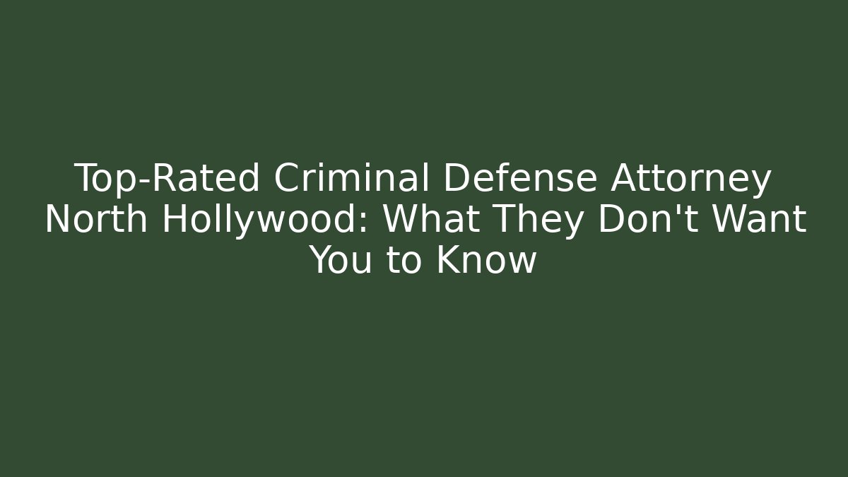Top-Rated Criminal Defense Attorney North Hollywood: What They Don't Want You to Know