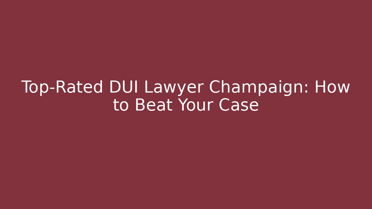 Top-Rated DUI Lawyer Champaign: How to Beat Your Case - WealthxGroup