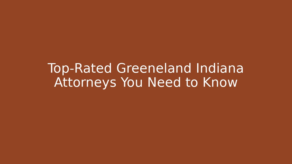 Top-Rated Greeneland Indiana Attorneys You Need to Know