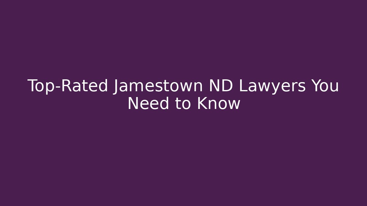 Top-Rated Jamestown ND Lawyers You Need to Know