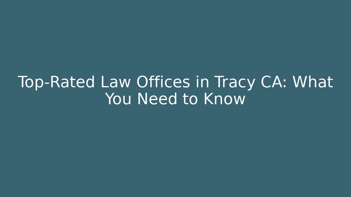 Top-Rated Law Offices in Tracy CA: What You Need to Know