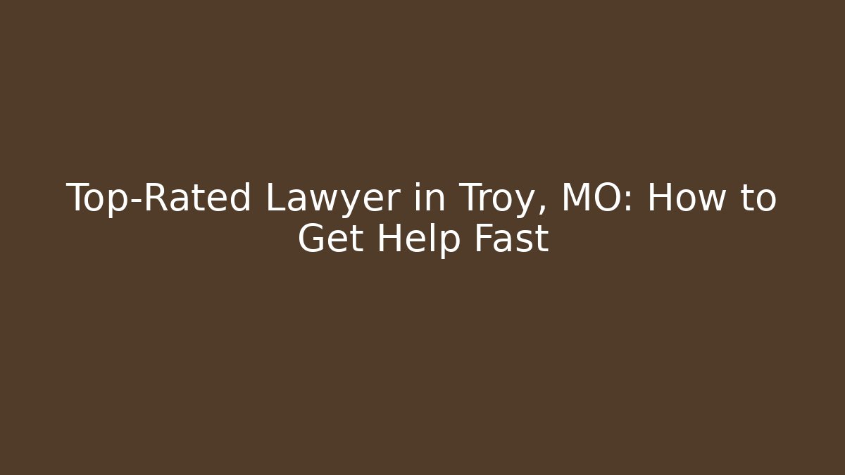 Top-Rated Lawyer in Troy, MO: How to Get Help Fast