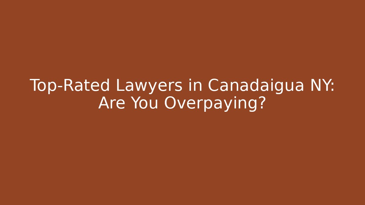 Top-Rated Lawyers in Canadaigua NY: Are You Overpaying?