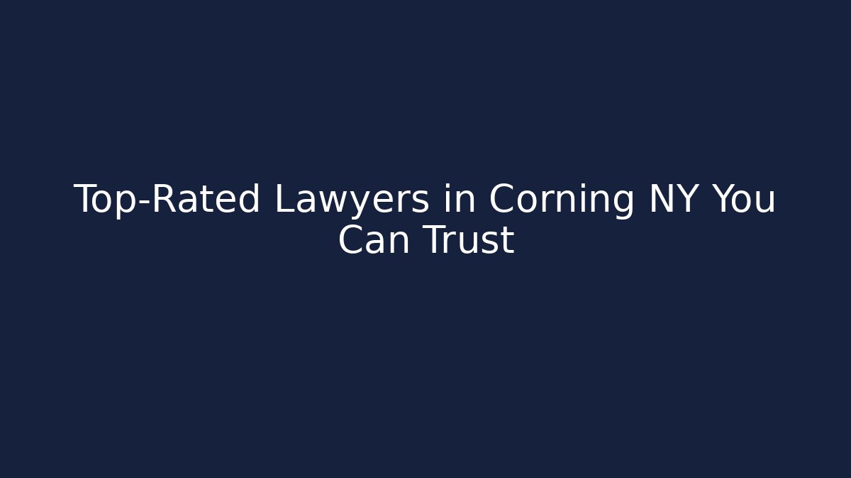 Top-Rated Lawyers in Corning NY You Can Trust